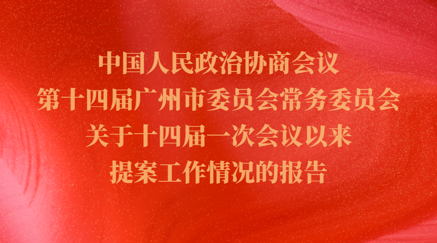 中国人民政治协商会议第十四届广州市委员会常务委员会关于十四届一次会议以来提案工作情况的报告