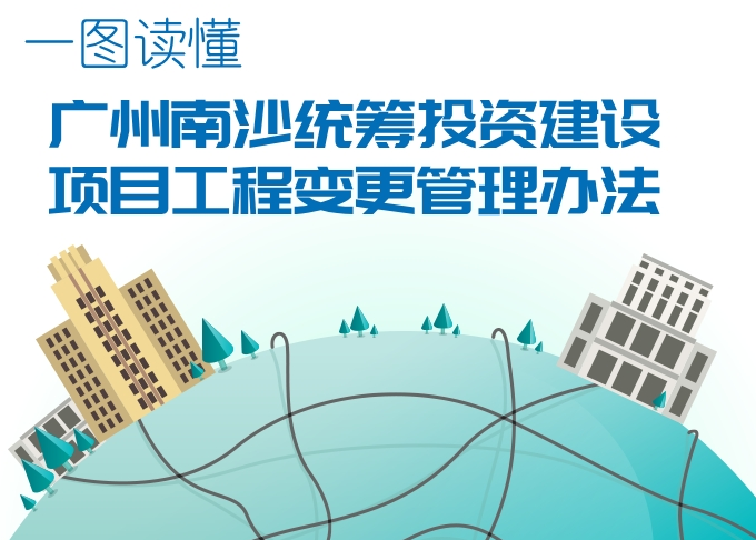 【一图读懂】《广州南沙统筹投资建设项目工程变更管理办法》