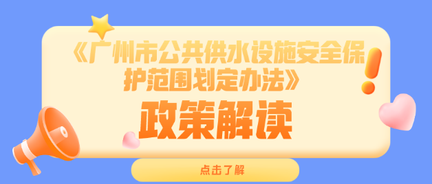 【一图读懂】《广州市公共供水设施安全保护范围划定办法》政策解读