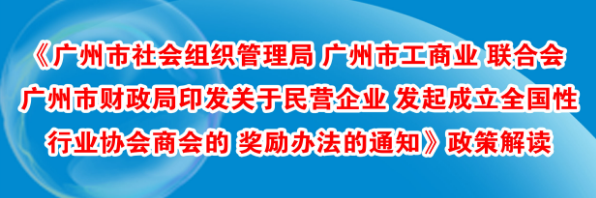 【一图读懂】《广州市社会组织管理局 广州市工商业联合会 广州市财政局印发关于民营企业发起成立全国性行业协会商会的奖励办法的通知》