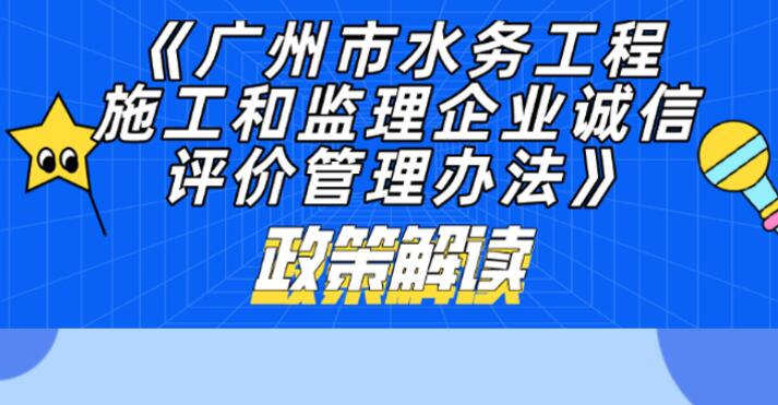 【一图读懂】《广州市水务工程施工和监理企业诚信评价管理办法》政策解读