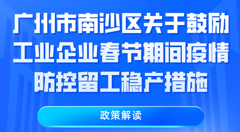 【一图读懂】《广州市南沙区关于鼓励工业企业春节期间疫情防控留工稳产措施》