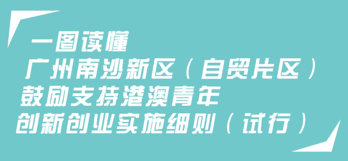 【一图读懂】《广州南沙新区（自贸片区）鼓励支持港澳青年创新创业实施细则（试行）》