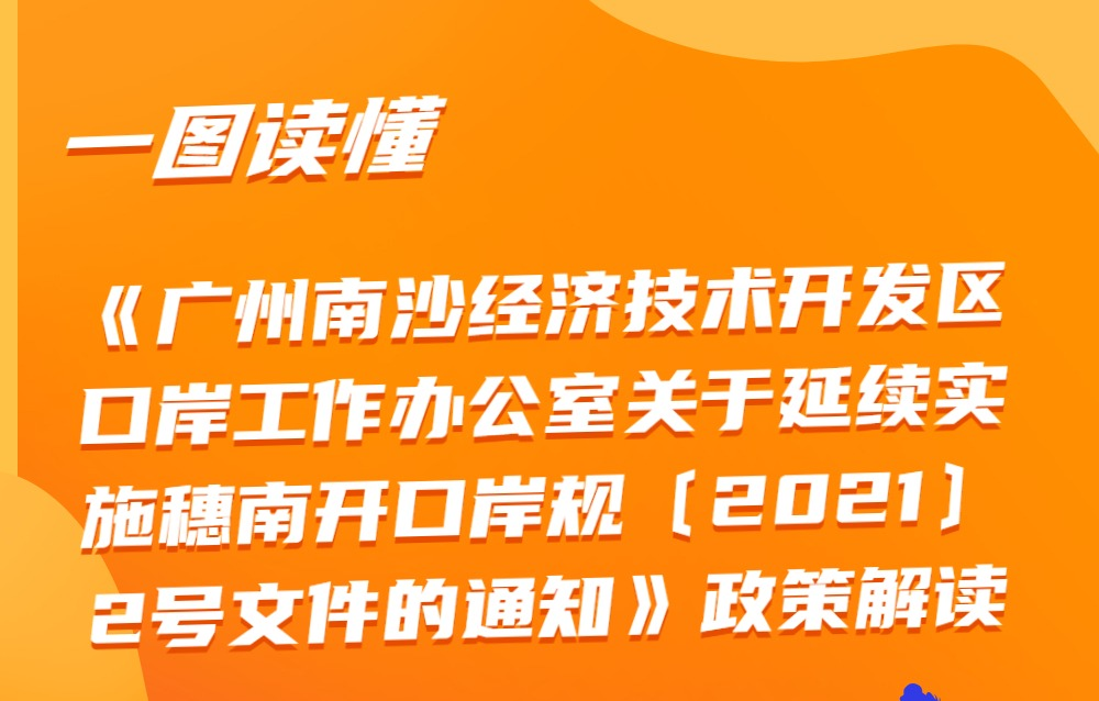 【一图读懂】《广州南沙经济技术开发区口岸工作办公室关于延续实施穗南开口岸规字〔2021〕2号文件的通知》政策解读