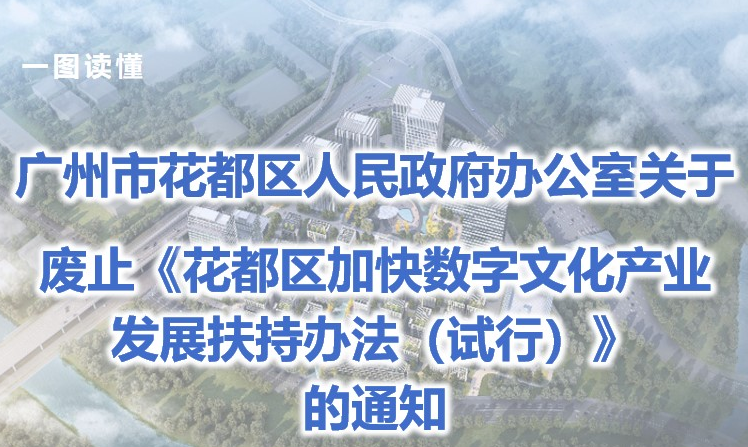 【一图读懂】《广州市花都区人民政府办公室关于废止花都区加快数字文化产业发展扶持办法（试行）的通知》政策解读
