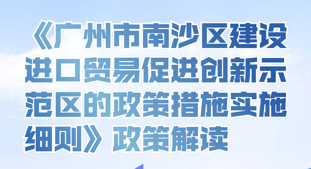 【一图读懂】《广州市南沙区建设进口贸易促进创新示范区的政策措施实施细则》政策解读