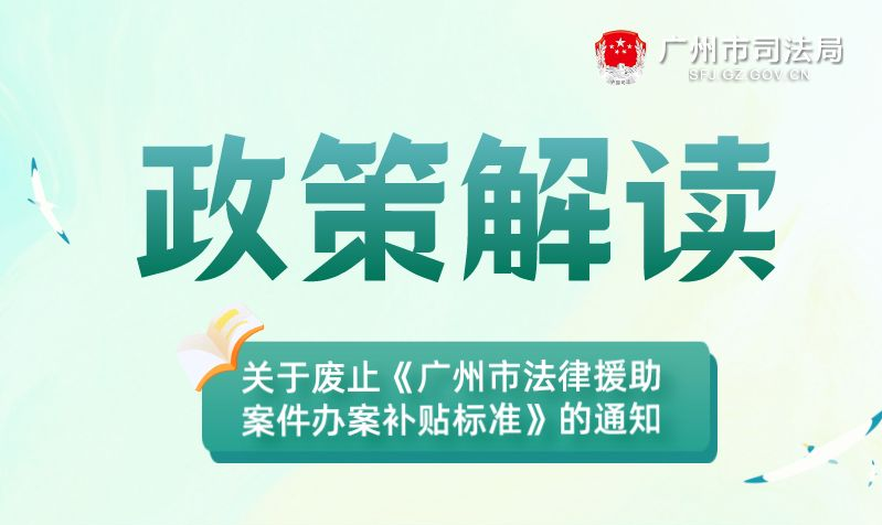 【一图读懂】广州市司法局 广州市财政局关于废止《广州市法律援助案件办案补贴标准》的通知