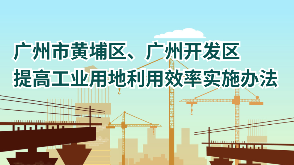 【一图读懂】《广州市黄埔区、广州开发区提高工业用地利用效率实施办法》文件解读材料