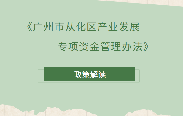 【一图读懂】《广州市从化区产业发展专项资金管理办法》