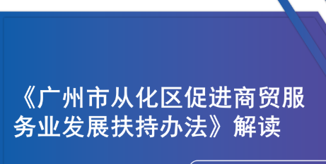 【一图读懂】《广州市从化区促进商贸服务业发展扶持办法》