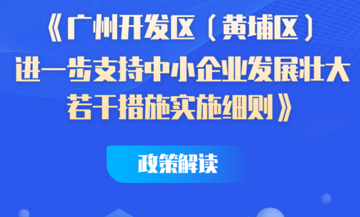 【一图读懂】《广州开发区（黄埔区）进一步支持中小企业发展壮大若干措施实施细则》政策解读