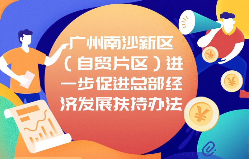 【一图读懂】关于《广州南沙新区（自贸片区）进一步促进总部经济发展扶持办法》的政策解读