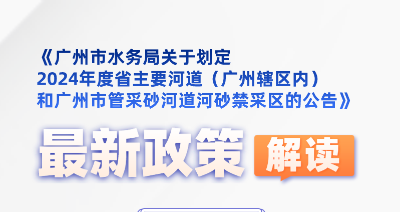 【一图读懂】《广州市水务局关于划定2024年度省主要河道（广州辖区内）和广州市管采砂河道河砂禁采区的公告》政策解读