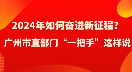 2024年如何奋进新征程？广州市直部门“一把手”这样说