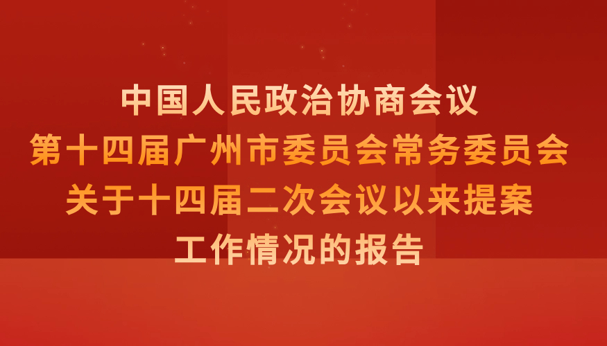 中国人民政治协商会议第十四届广州市委员会常务委员会关于十四届二次会议以来提案工作情况的报告